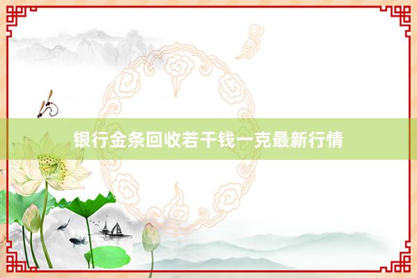 银行金条回收若干钱一克最新行情