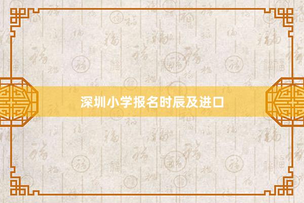 深圳小学报名时辰及进口