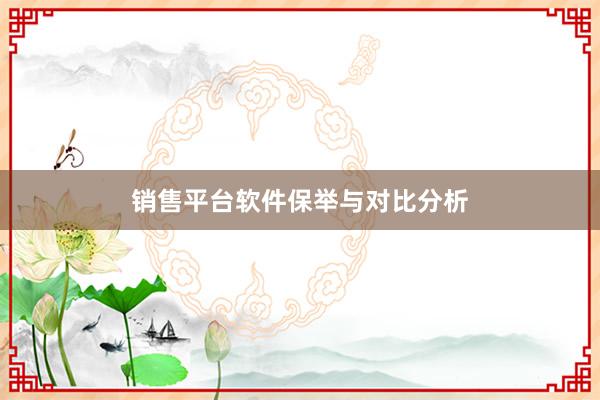 销售平台软件保举与对比分析