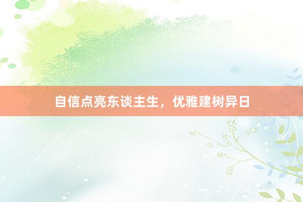 自信点亮东谈主生，优雅建树异日